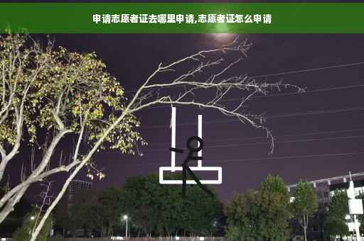 申请志愿者证去哪里申请,志愿者证怎么申请