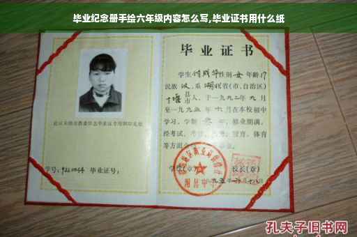 毕业纪念册手绘六年级内容怎么写,毕业证书用什么纸