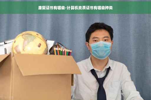 康复证书有哪些-计算机资质证书有哪些种类
