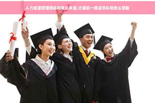 人力资源管理师补贴怎么申请,计算机一级证书补贴怎么领取