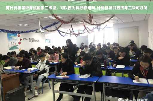有计算机等级考试国家二级证，可以做为评职称用吗-计算机证书直接考二级可以吗