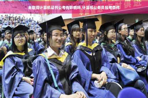 未取得计算机证书公考有影响吗,计算机公务员报考条件