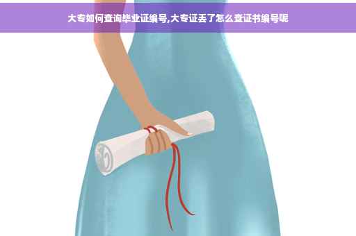大专如何查询毕业证编号,大专证丢了怎么查证书编号呢