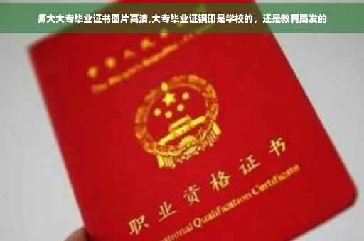 师大大专毕业证书图片高清,大专毕业证钢印是学校的，还是教育局发的