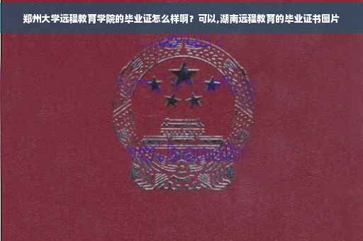 郑州大学远程教育学院的毕业证怎么样啊？可以,湖南远程教育的毕业证书图片