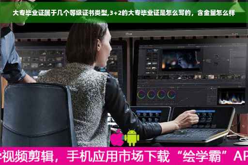 大专毕业证属于几个等级证书类型,3+2的大专毕业证是怎么写的，含金量怎么样