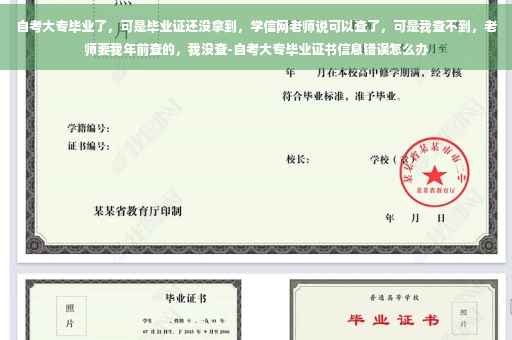 自考大专毕业了，可是毕业证还没拿到，学信网老师说可以查了，可是我查不到，老师要我年前查的，我没查-自考大专毕业证书信息错误怎么办