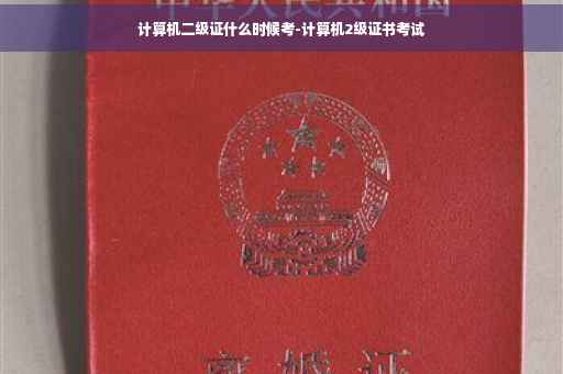 计算机二级证什么时候考-计算机2级证书考试