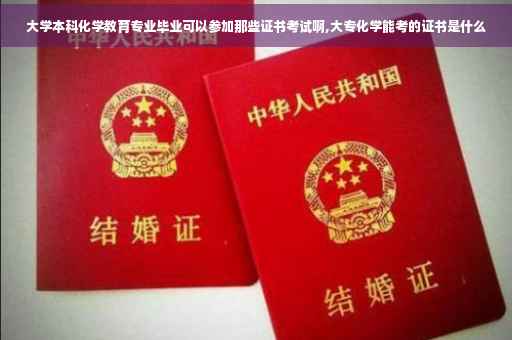 大学本科化学教育专业毕业可以参加那些证书考试啊,大专化学能考的证书是什么 大学本科化学教育专业毕业可以参加那些证书考试啊,大专化学能考的证书是什么