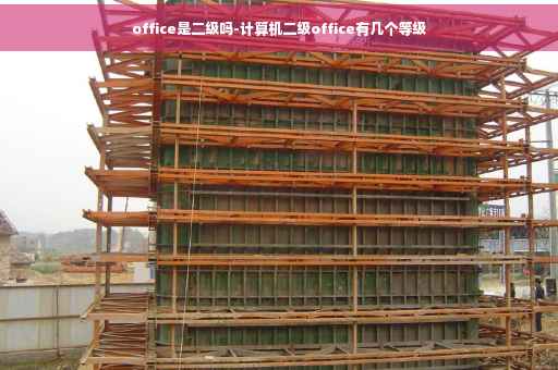 office是二级吗-计算机二级office有几个等级