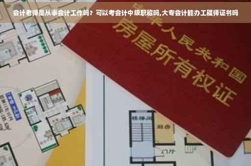 会计老师是从事会计工作吗？可以考会计中级职称吗,大专会计能办工程师证书吗