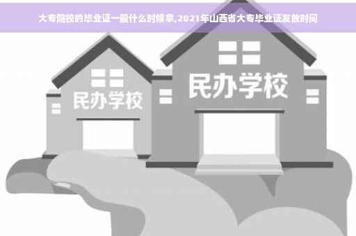 大专院校的毕业证一般什么时候拿,2021年山西省大专毕业证发放时间