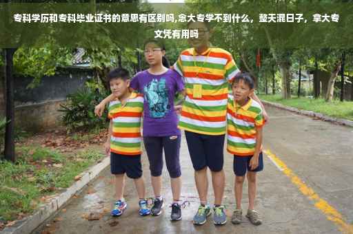 专科学历和专科毕业证书的意思有区别吗,念大专学不到什么，整天混日子，拿大专文凭有用吗