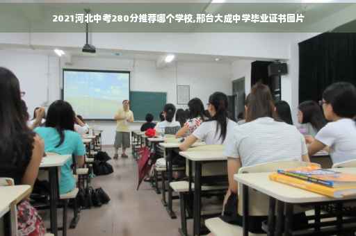 2021河北中考280分推荐哪个学校,邢台大成中学毕业证书图片