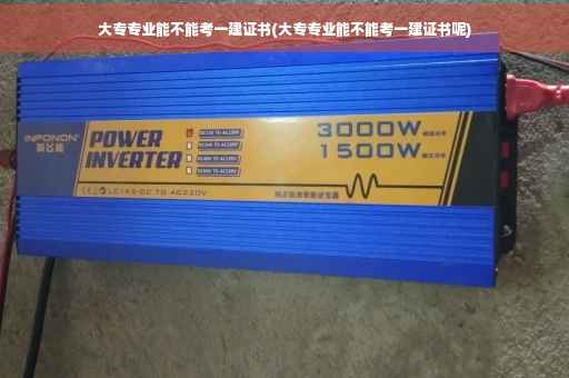 大专专业能不能考一建证书(大专专业能不能考一建证书呢)