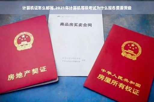 计算机证怎么邮寄,2021年计算机等级考试为什么报名费要贵些