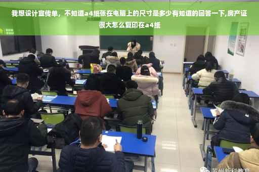 我想设计宣传单，不知道a4纸张在电脑上的尺寸是多少有知道的回答一下,房产证很大怎么复印在a4纸