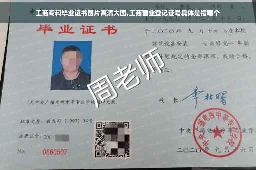 工商专科毕业证书图片高清大图,工商营业登记证号具体是指哪个