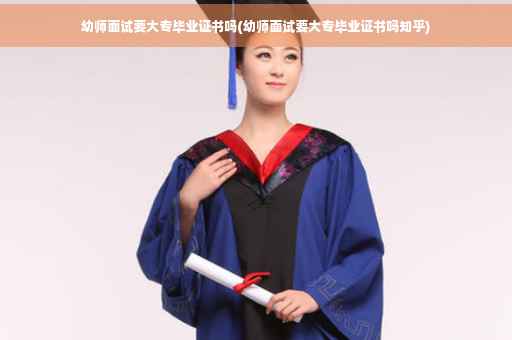 幼师面试要大专毕业证书吗(幼师面试要大专毕业证书吗知乎)