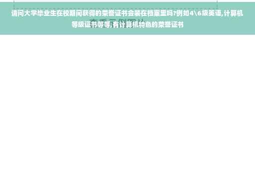 请问大学毕业生在校期间获得的荣誉证书会装在档案里吗?例如4级英语,计算机等级证书等等,有计算机特色的荣誉证书