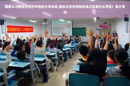 国家认可新东方烹饪学校的大专证吗,新东方烹饪学校毕业之后是什么学历？是大专吗