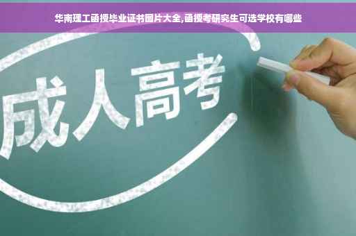 华南理工函授毕业证书图片大全,函授考研究生可选学校有哪些