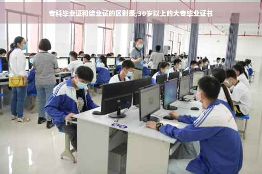 专科毕业证和结业证的区别是,30岁以上的大专毕业证书