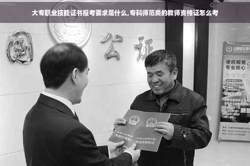 大专职业技能证书报考要求是什么,专科师范类的教师资格证怎么考