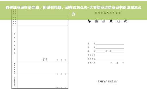 自考毕业证申请完毕，但没有领取，现在该怎么办-大专结业连结业证书都没拿怎么办