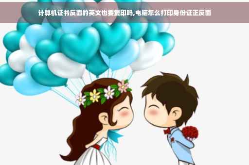 计算机证书反面的英文也要复印吗,电脑怎么打印身份证正反面