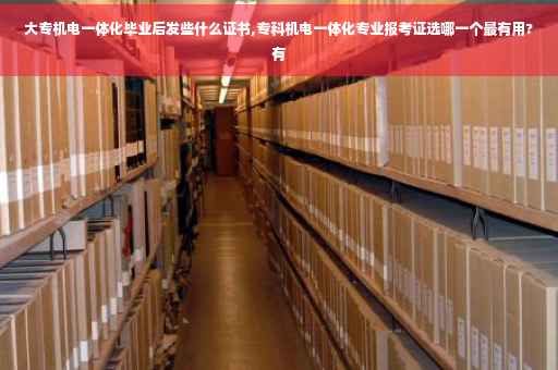 大专机电一体化毕业后发些什么证书,专科机电一体化专业报考证选哪一个最有用?有