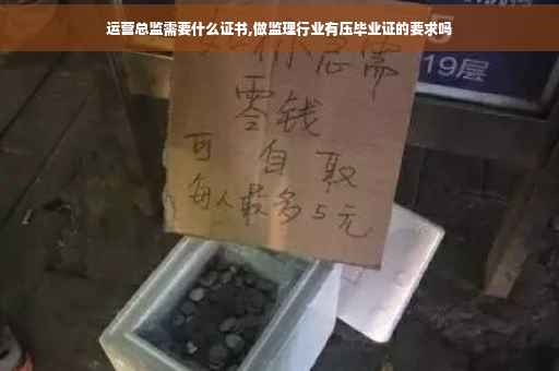 运营总监需要什么证书,做监理行业有压毕业证的要求吗