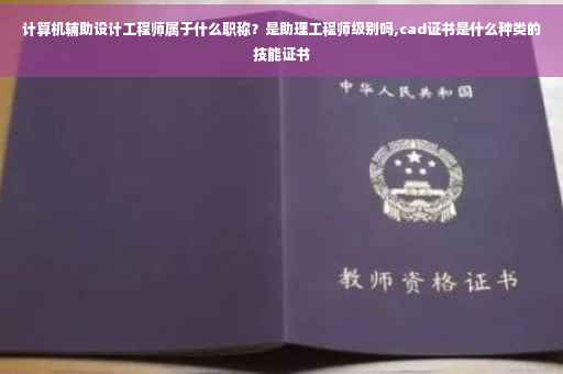 计算机辅助设计工程师属于什么职称？是助理工程师级别吗,cad证书是什么种类的技能证书