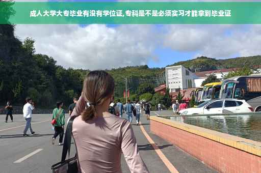 成人大学大专毕业有没有学位证,专科是不是必须实习才能拿到毕业证
