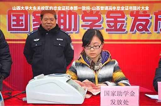 山西大学大东关校区的毕业证和本部一致吗-山西普通高中毕业证书图片大全