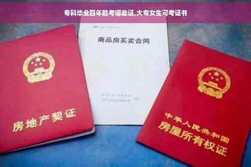 专科毕业四年能考哪些证,大专女生可考证书