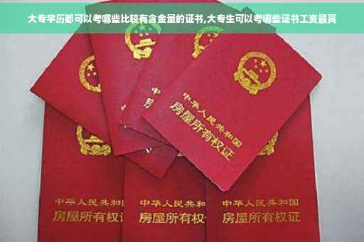 大专学历都可以考哪些比较有含金量的证书,大专生可以考哪些证书工资最高