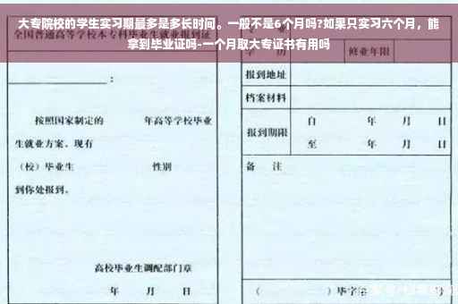 大专院校的学生实习期最多是多长时间。一般不是6个月吗?如果只实习六个月，能拿到毕业证吗-一个月取大专证书有用吗