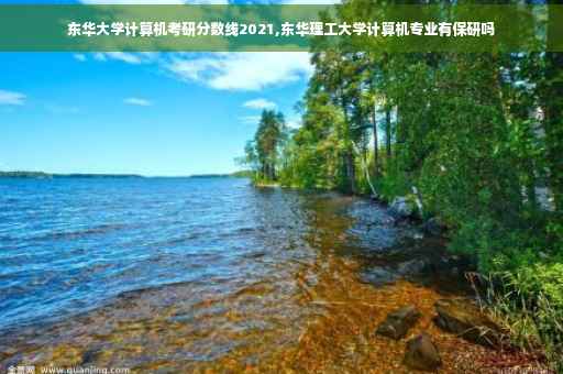 东华大学计算机考研分数线2021,东华理工大学计算机专业有保研吗