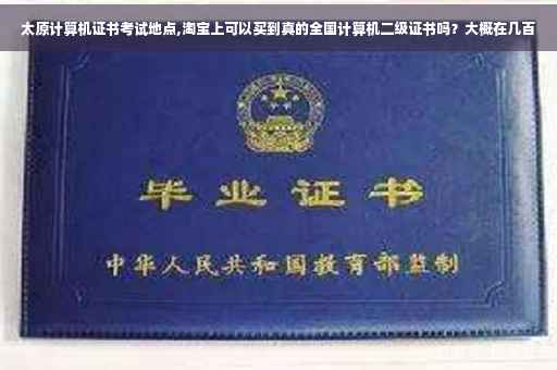 太原计算机证书考试地点,淘宝上可以买到真的全国计算机二级证书吗？大概在几百