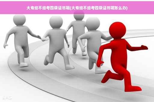 大专给不给考四级证书呢(大专给不给考四级证书呢怎么办)