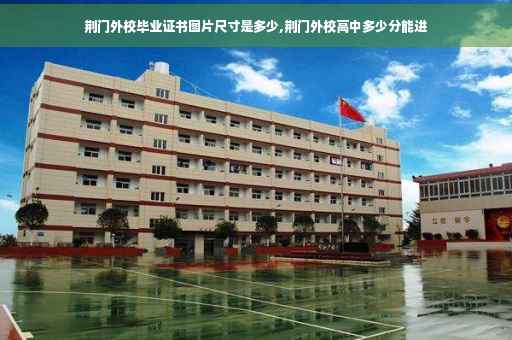荆门外校毕业证书图片尺寸是多少,荆门外校高中多少分能进