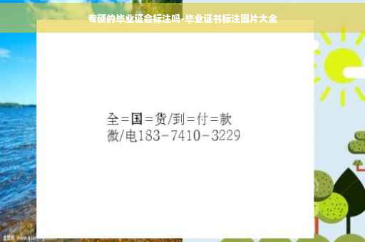 专硕的毕业证会标注吗-毕业证书标注图片大全 专硕的毕业证会标注吗-毕业证书标注图片大全