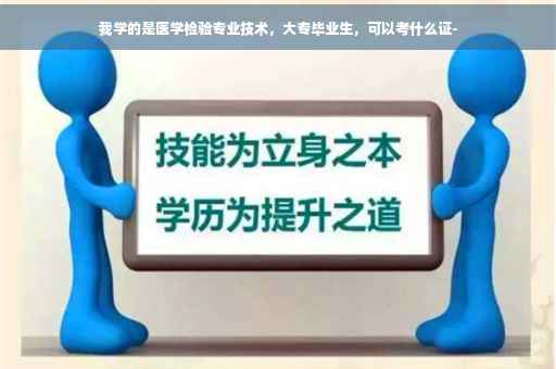 我学的是医学检验专业技术，大专毕业生，可以考什么证-