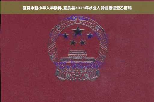 宜良永新小学入学条件,宜良县2023年从业人员健康证查乙肝吗