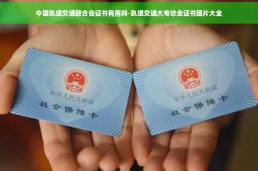 中国轨道交通联合会证书有用吗-轨道交通大专毕业证书图片大全