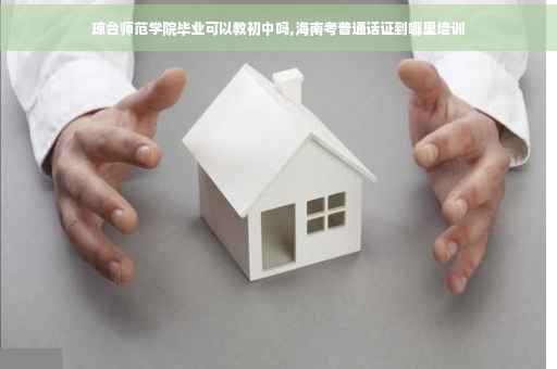 琼台师范学院毕业可以教初中吗,海南考普通话证到哪里培训