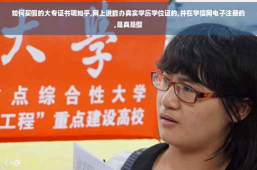 如何买假的大专证书呢知乎,网上说能办真实学历学位证的,并在学信网电子注册的,是真是假