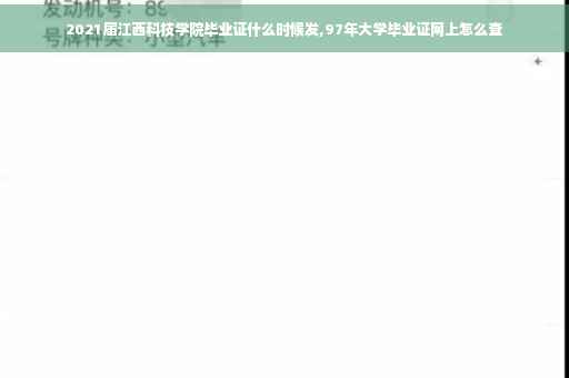 2021届江西科技学院毕业证什么时候发,97年大学毕业证网上怎么查