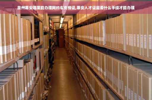 泉州惠安哪里能办理网约车资格证,惠安人才证需要什么手续才能办理